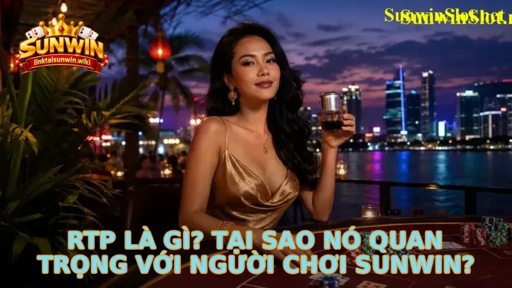 RTP Là Gì? Tại Sao Nó Quan Trọng Với Người Chơi Sunwin?