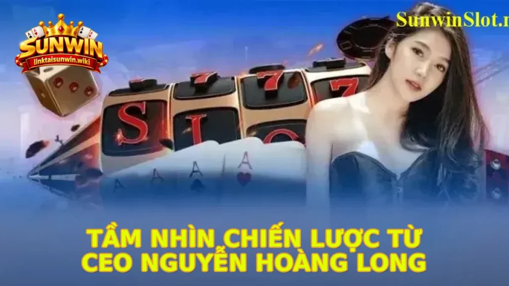 Tầm nhìn chiến lược từ CEO Nguyễn Hoàng Long